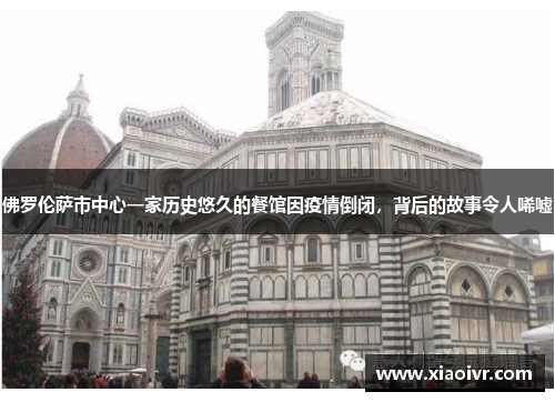佛罗伦萨市中心一家历史悠久的餐馆因疫情倒闭，背后的故事令人唏嘘