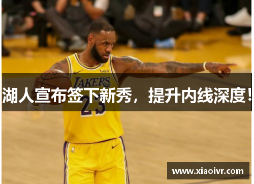 湖人宣布签下新秀，提升内线深度！
