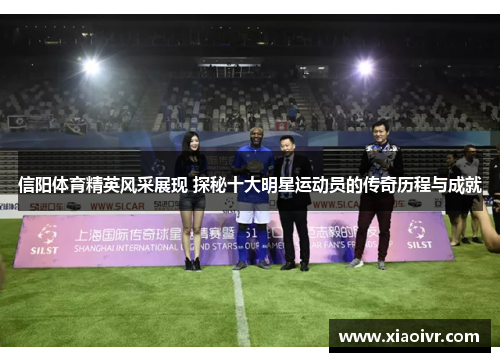 信阳体育精英风采展现 探秘十大明星运动员的传奇历程与成就