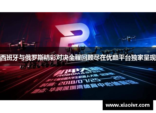 西班牙与俄罗斯精彩对决全程回顾尽在优酷平台独家呈现