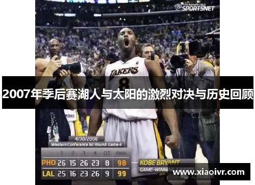 2007年季后赛湖人与太阳的激烈对决与历史回顾