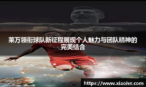 beats365莱万领衔球队新征程展现个人魅力与团队精神的完美结合